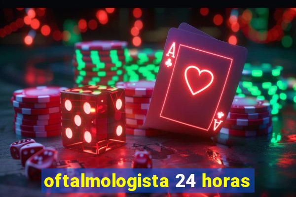 oftalmologista 24 horas